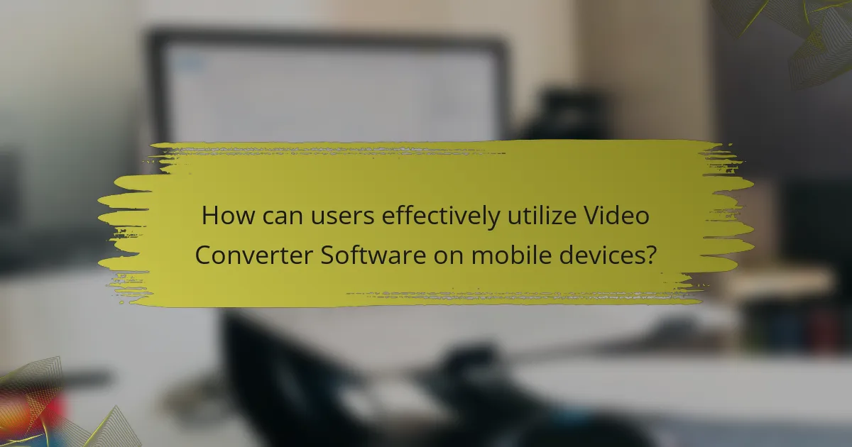 How can users effectively utilize Video Converter Software on mobile devices?