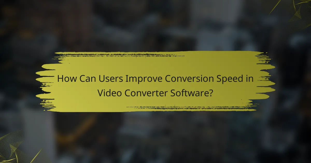 How Can Users Improve Conversion Speed in Video Converter Software?