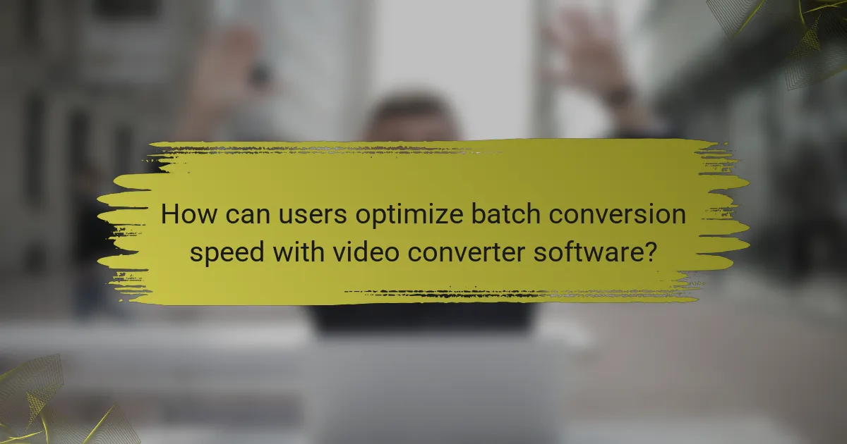 How can users optimize batch conversion speed with video converter software?