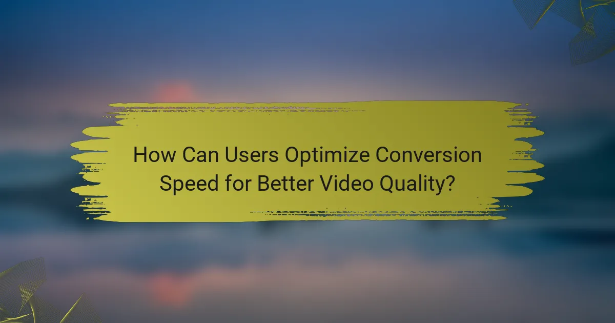 How Can Users Optimize Conversion Speed for Better Video Quality?