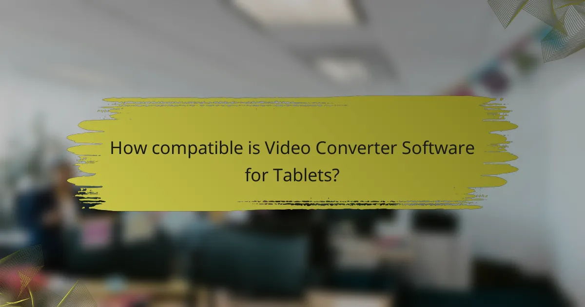How compatible is Video Converter Software for Tablets?