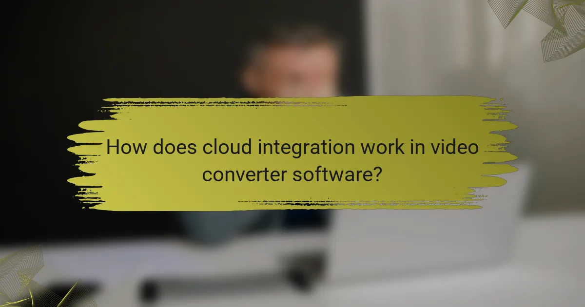 How does cloud integration work in video converter software?