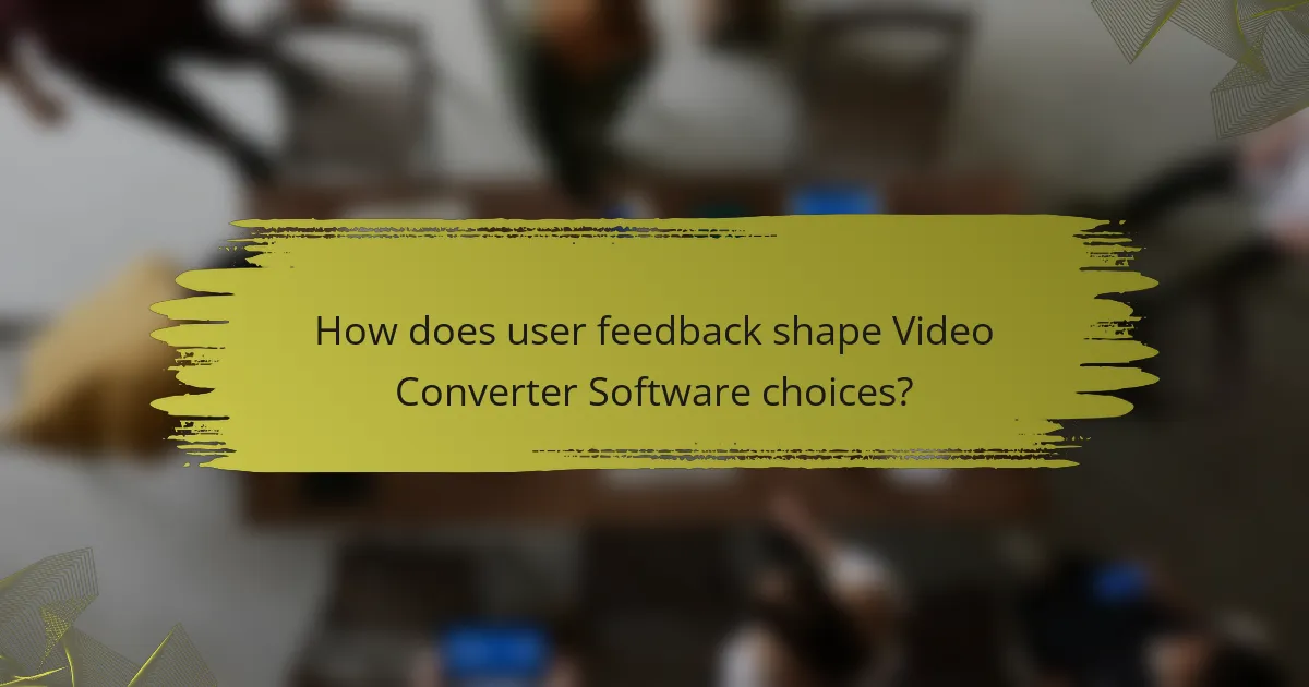 How does user feedback shape Video Converter Software choices?