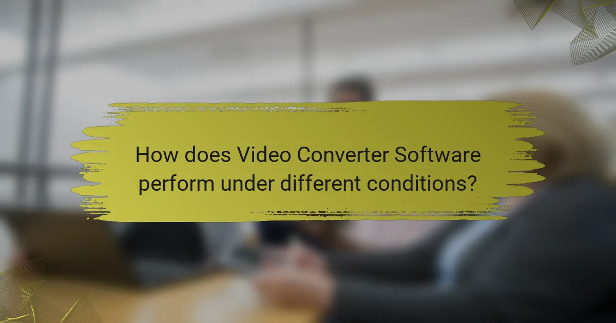 How does Video Converter Software perform under different conditions?
