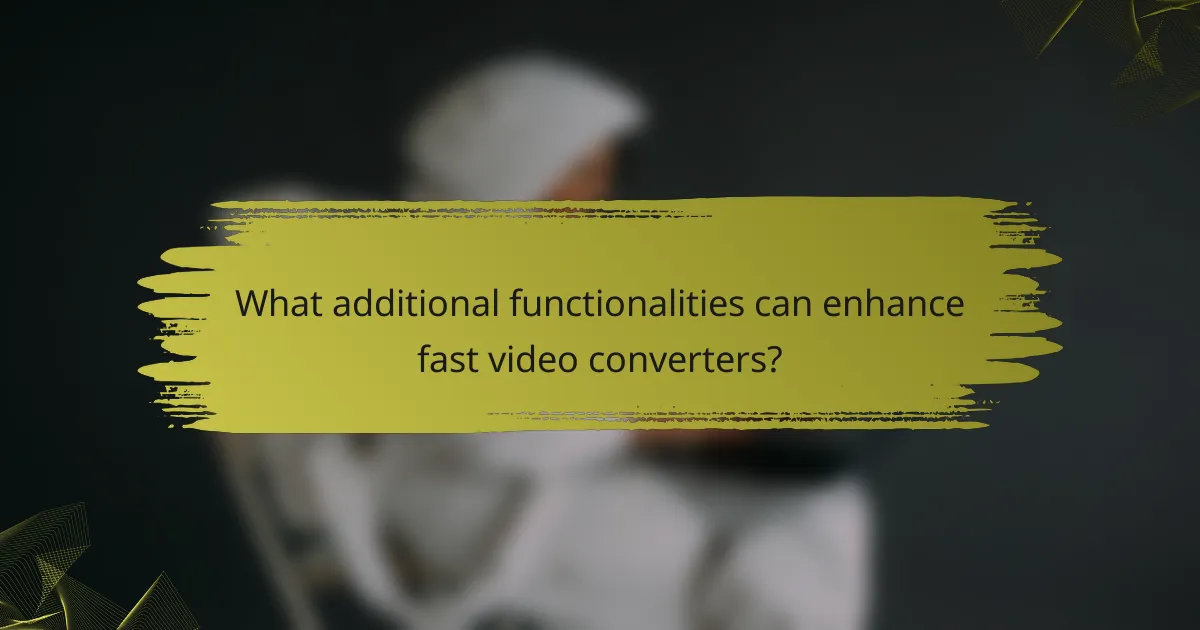 What additional functionalities can enhance fast video converters?