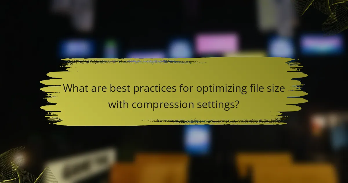 What are best practices for optimizing file size with compression settings?