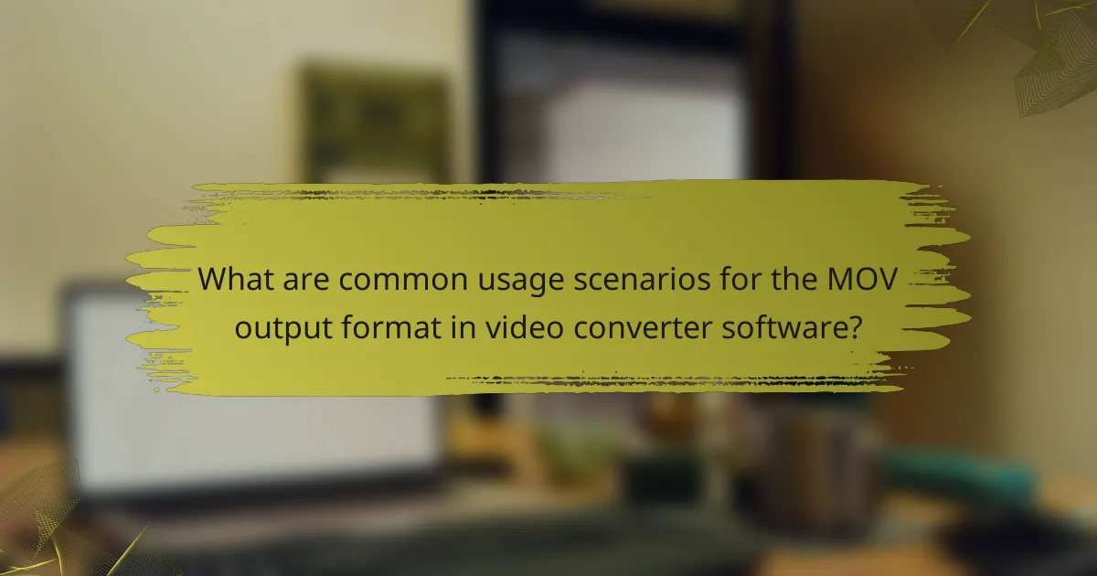 What are common usage scenarios for the MOV output format in video converter software?