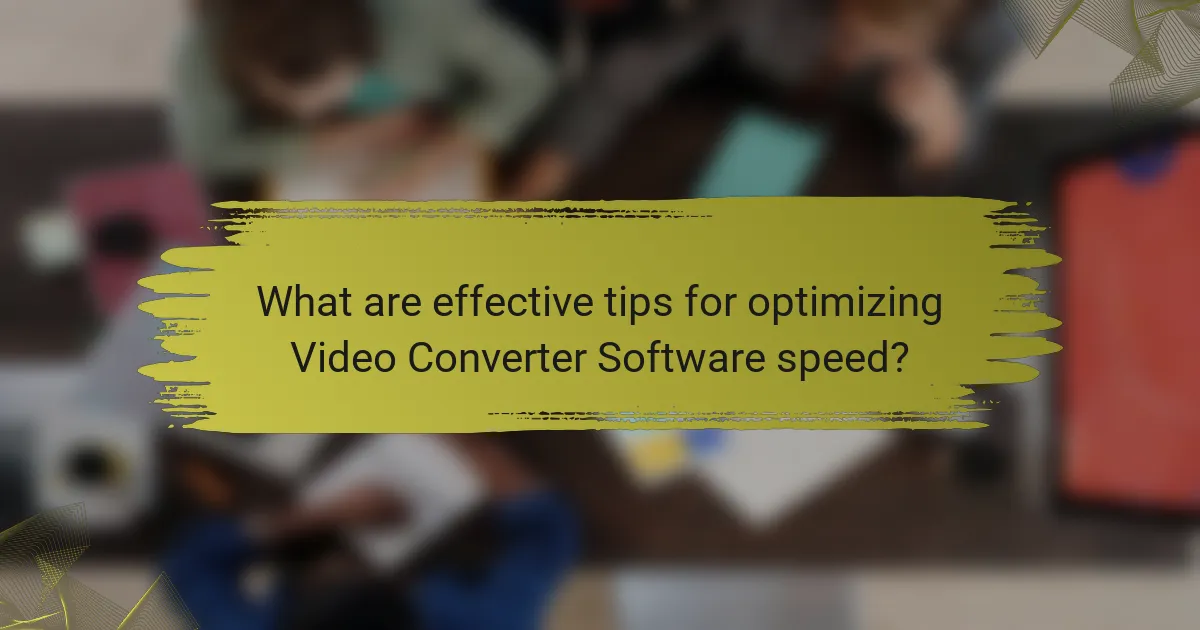 What are effective tips for optimizing Video Converter Software speed?