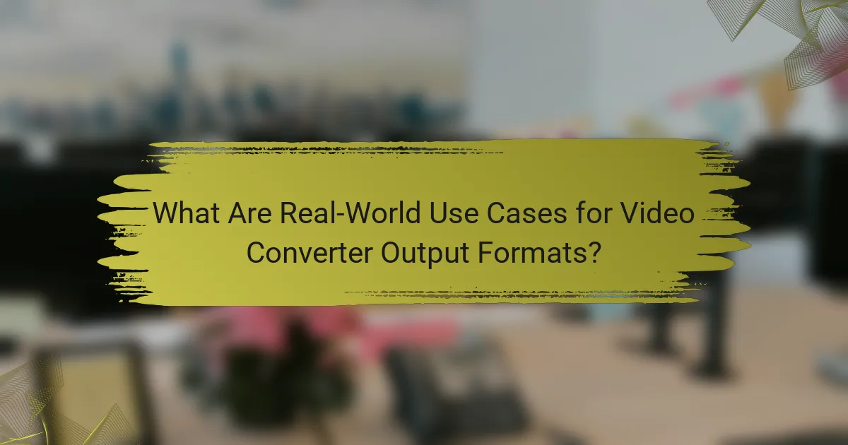 What Are Real-World Use Cases for Video Converter Output Formats?