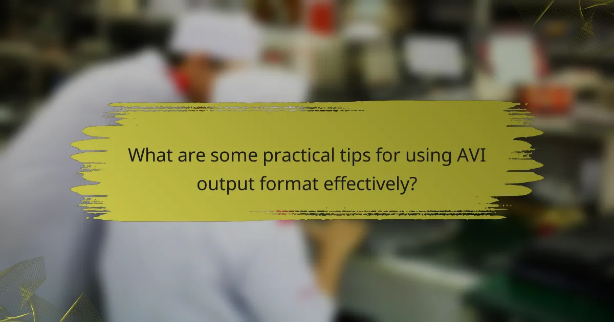 What are some practical tips for using AVI output format effectively?