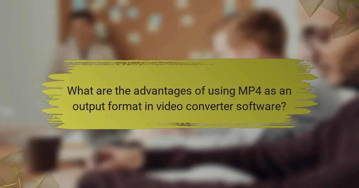 What are the advantages of using MP4 as an output format in video converter software?