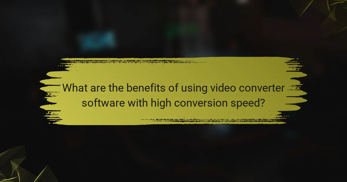 What are the benefits of using video converter software with high conversion speed?