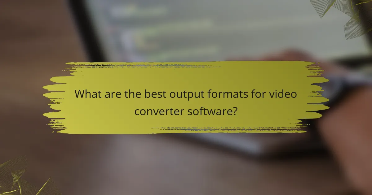 What are the best output formats for video converter software?