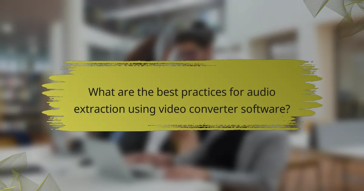 What are the best practices for audio extraction using video converter software?