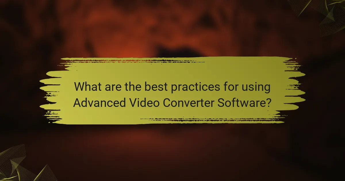 What are the best practices for using Advanced Video Converter Software?