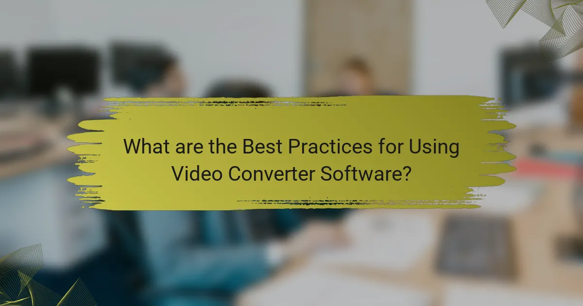 What are the Best Practices for Using Video Converter Software?