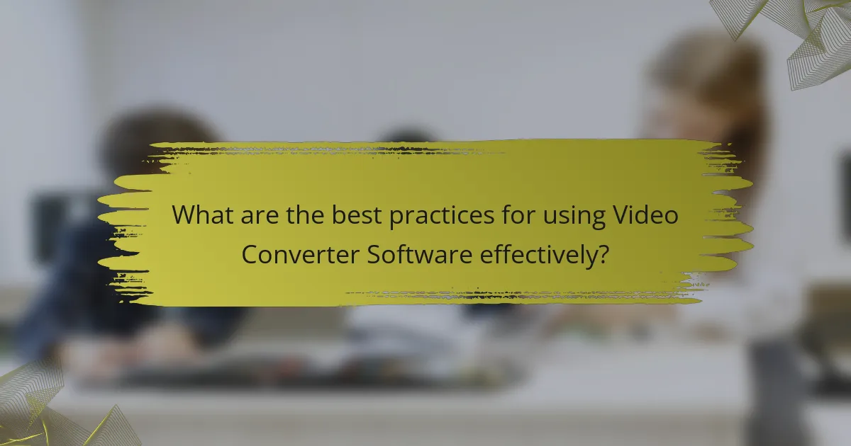 What are the best practices for using Video Converter Software effectively?