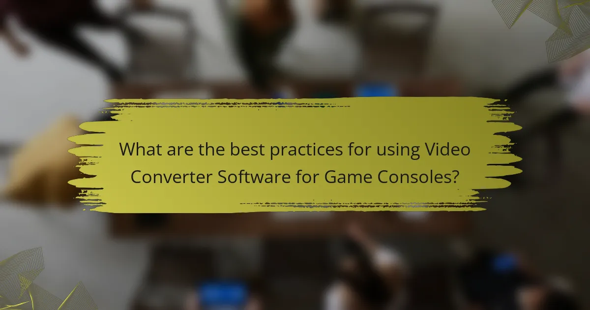 What are the best practices for using Video Converter Software for Game Consoles?