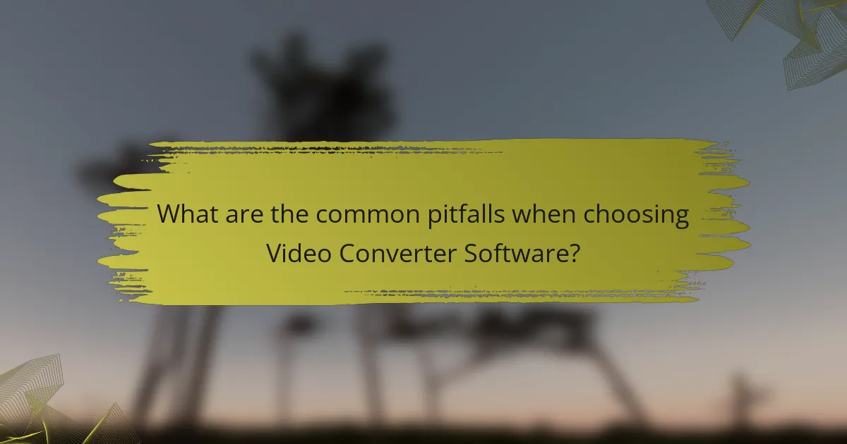 What are the common pitfalls when choosing Video Converter Software?