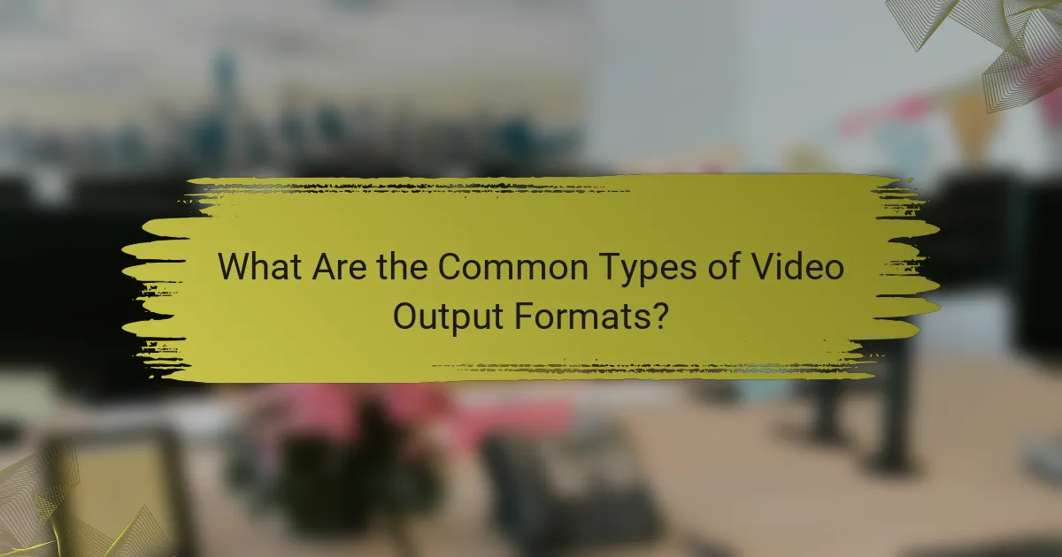 What Are the Common Types of Video Output Formats?