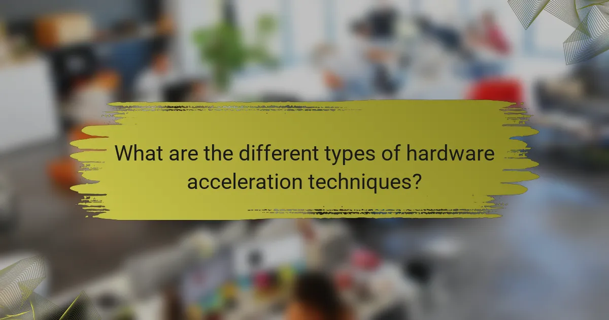 What are the different types of hardware acceleration techniques?