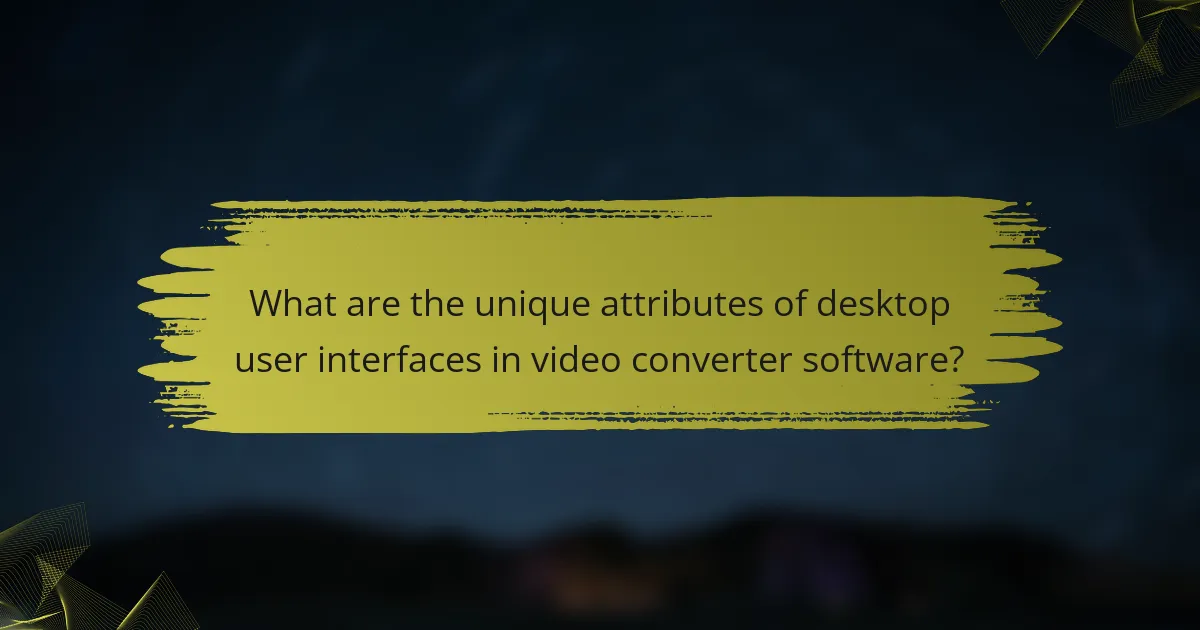 What are the unique attributes of desktop user interfaces in video converter software?