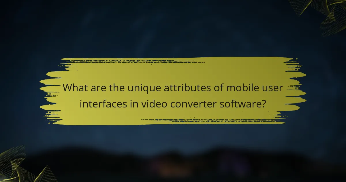 What are the unique attributes of mobile user interfaces in video converter software?