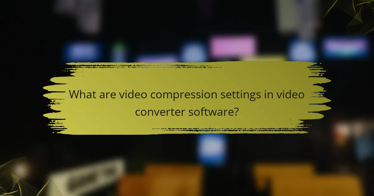 What are video compression settings in video converter software?