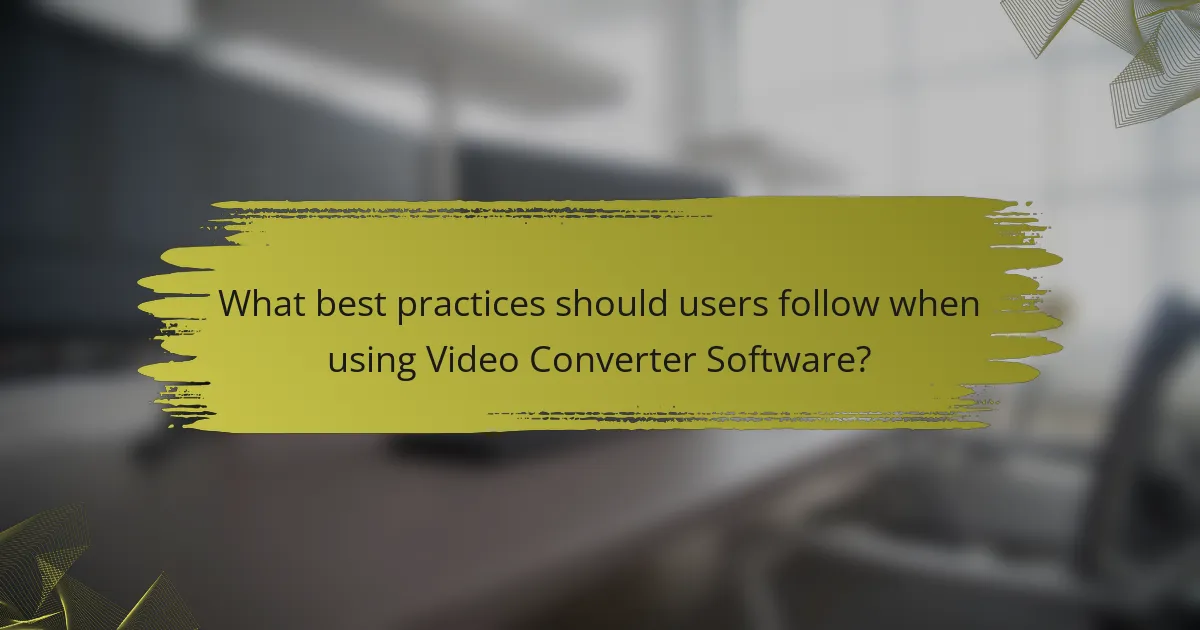 What best practices should users follow when using Video Converter Software?