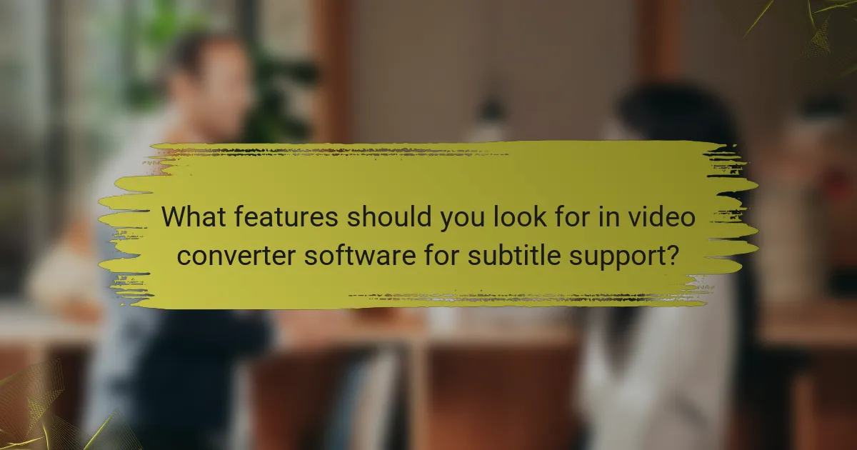 What features should you look for in video converter software for subtitle support?