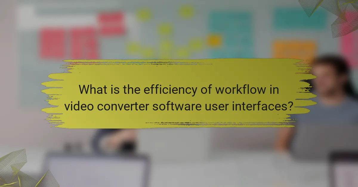 What is the efficiency of workflow in video converter software user interfaces?