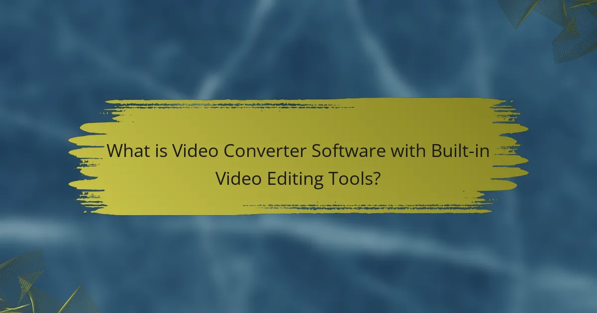 What is Video Converter Software with Built-in Video Editing Tools?