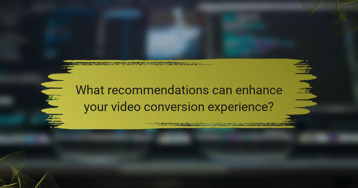 What recommendations can enhance your video conversion experience?