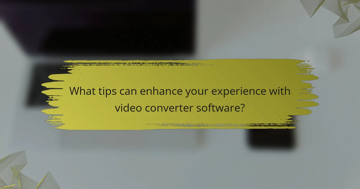 What tips can enhance your experience with video converter software?