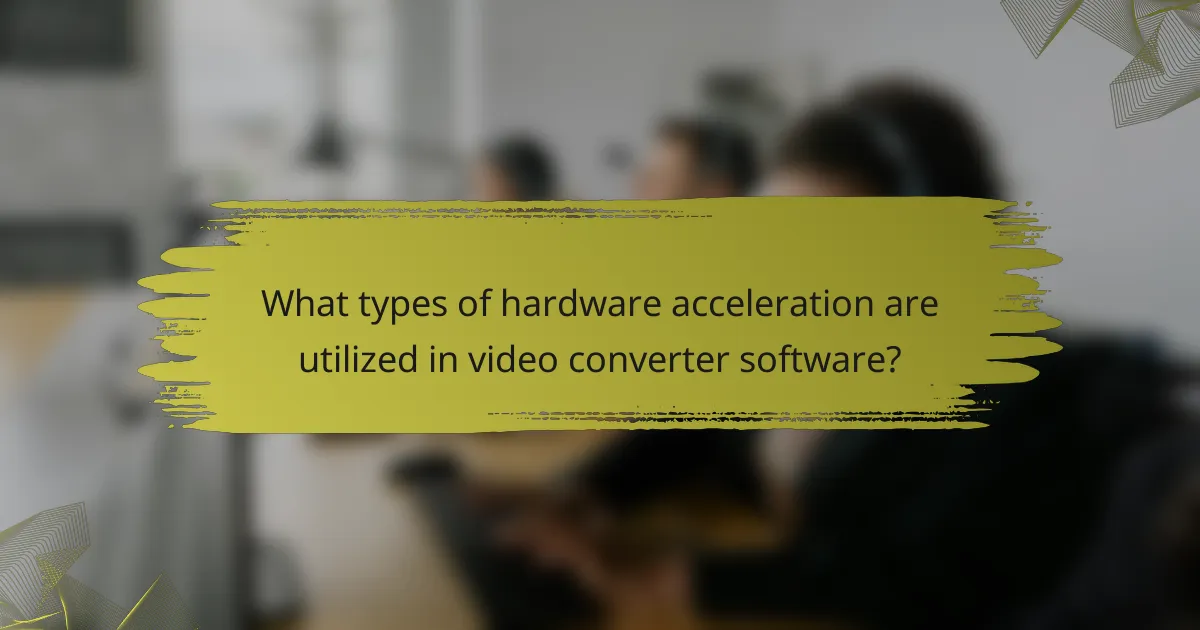 What types of hardware acceleration are utilized in video converter software?