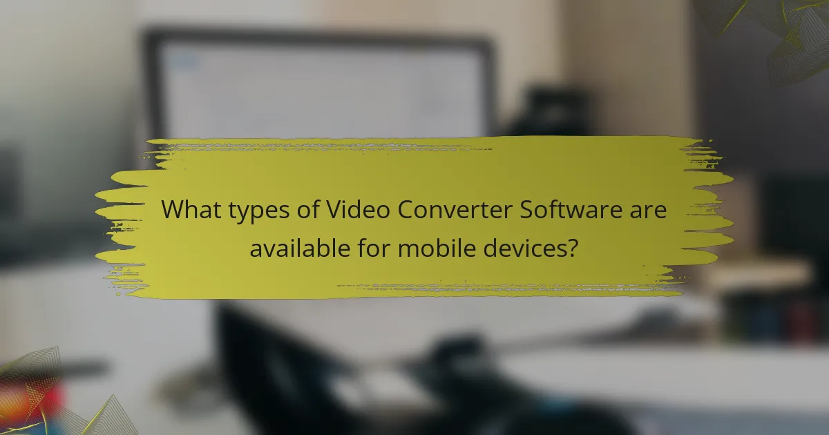 What types of Video Converter Software are available for mobile devices?