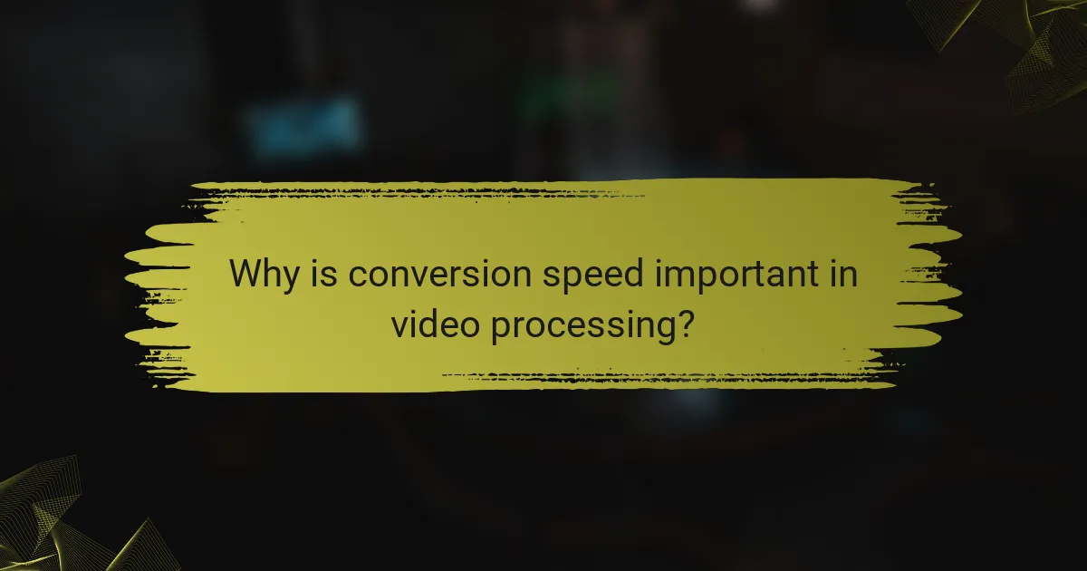Why is conversion speed important in video processing?